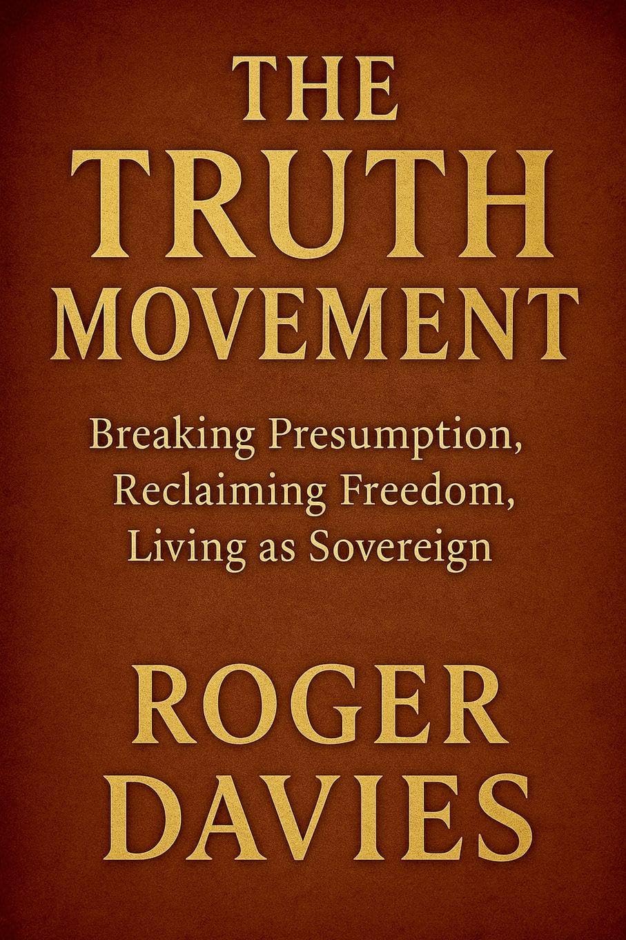 The Truth Movement: Breaking Presumption, Reclaiming Freedom, Living as Sovereign
