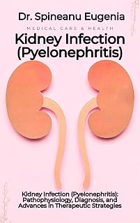 Kidney Infection (Pyelonephritis): Pathophysiology, Diagnosis, and Advances in Therapeutic Strategies