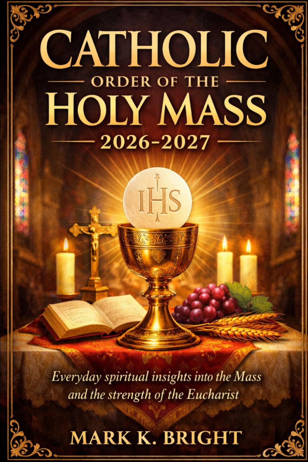CATHOLIC ORDER OF THE HOLY MASS 2026-2027: Everyday spiritual insights into the Mass and the strength of the Eucharist