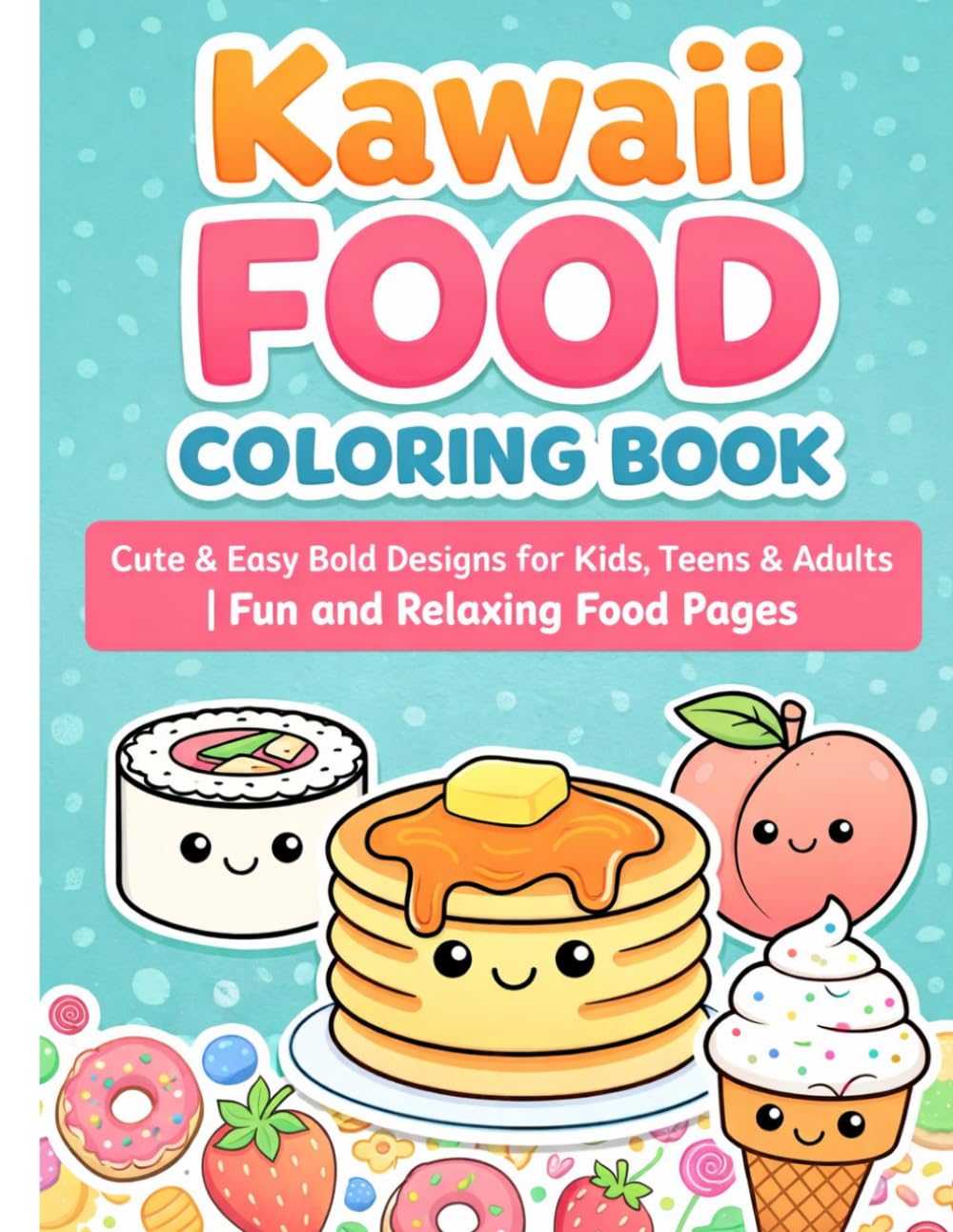 Kawaii Food Coloring Book: Cute & Easy Bold Designs for Kids, Teens & Adults | Fun and Relaxing Food Pages (Kawaii Bold and Easy Coloring Books)