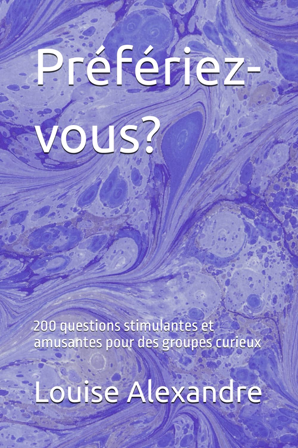 Préfériez-vous?: 200 questions stimulantes et amusantes pour des groupes curieux