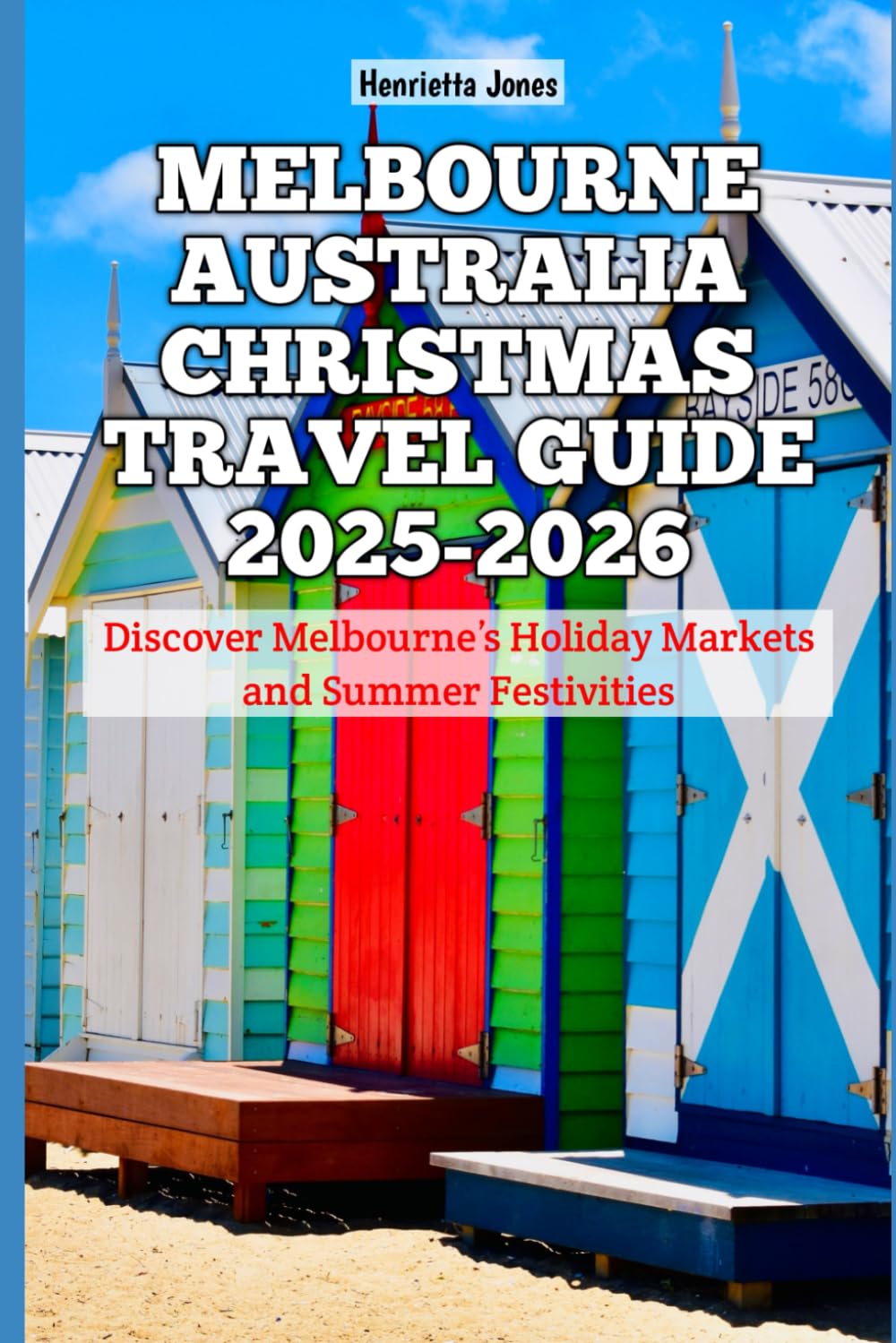 Melbourne Australia Christmas Travel Guide 2025-2026: Discover Melbourne’s Holiday Markets and Summer Festivities (Christmas and Winter Travel Guide 2025 - 2026)