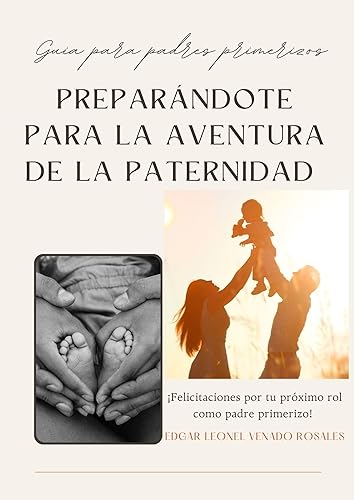 Preparándote para la Aventura de la Paternidad: Guía para padres primerizos (Spanish Edition)