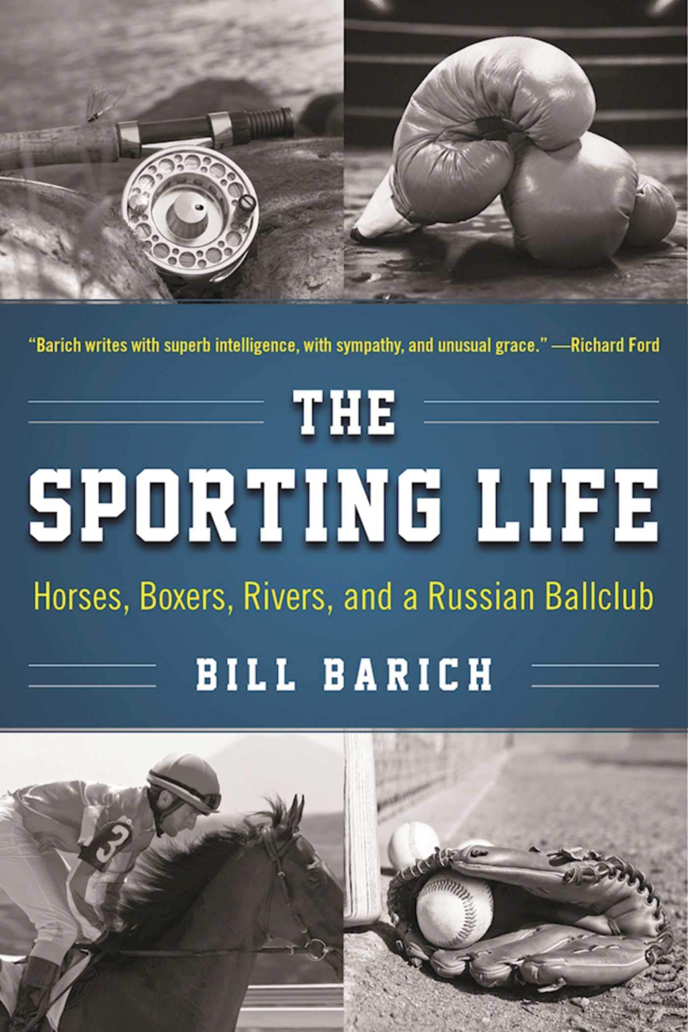 Bill BarichThe Sporting Life: Horses, Boxers, Rivers, and a Russian Ballclub