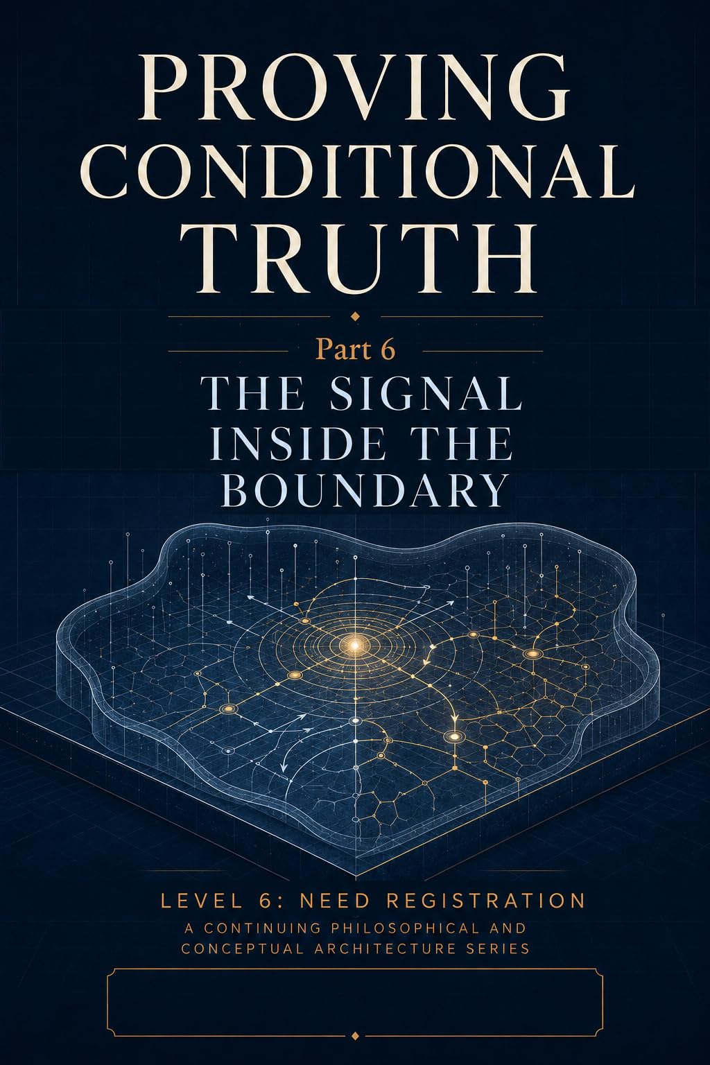 The Signal Inside the Boundary: Level 6: Need Registration (Proving Conditional Truth) (English Edition)