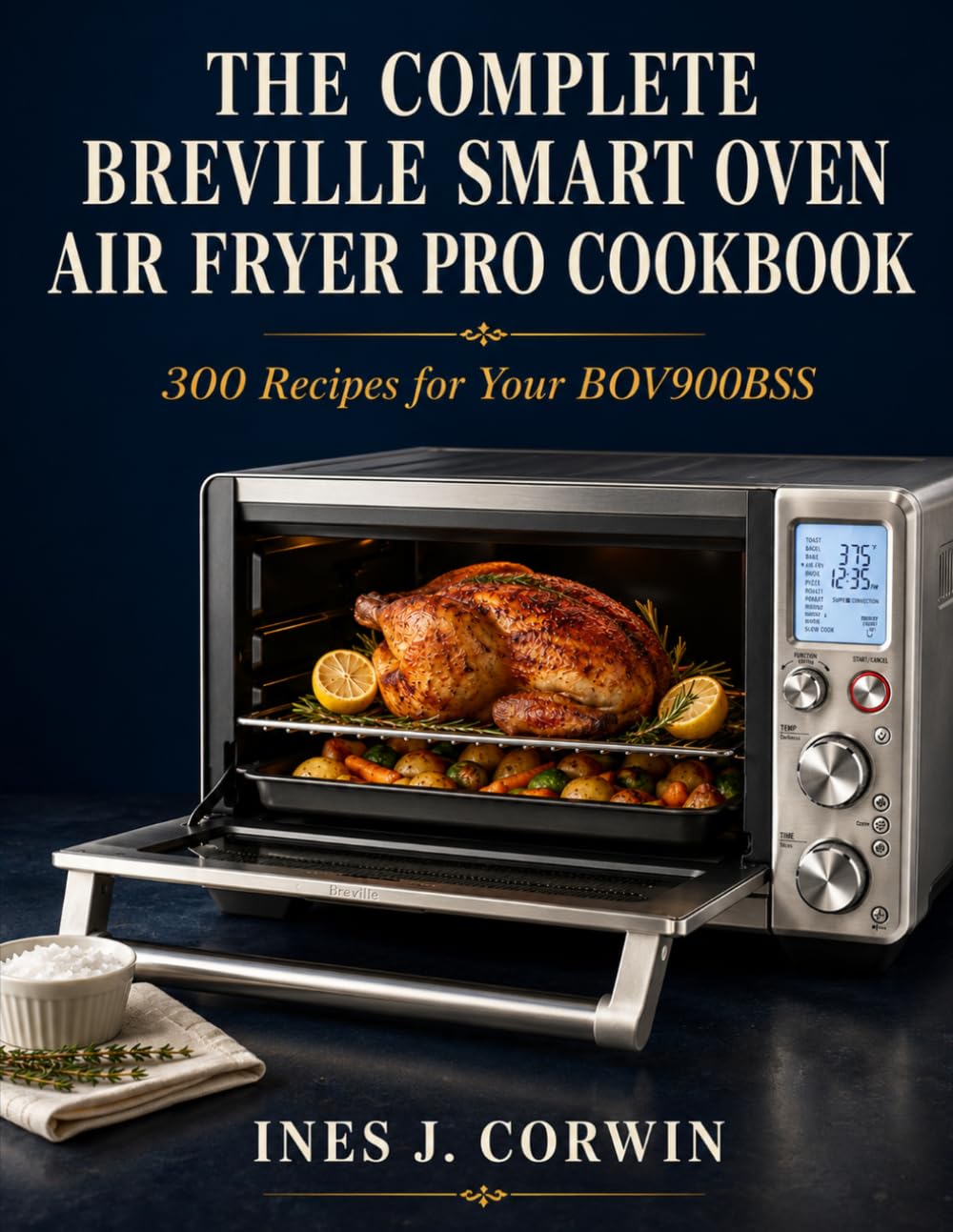 The Complete Breville Smart Oven Air Fryer Pro Cookbook: 300 Recipes for Your BOV900BSS