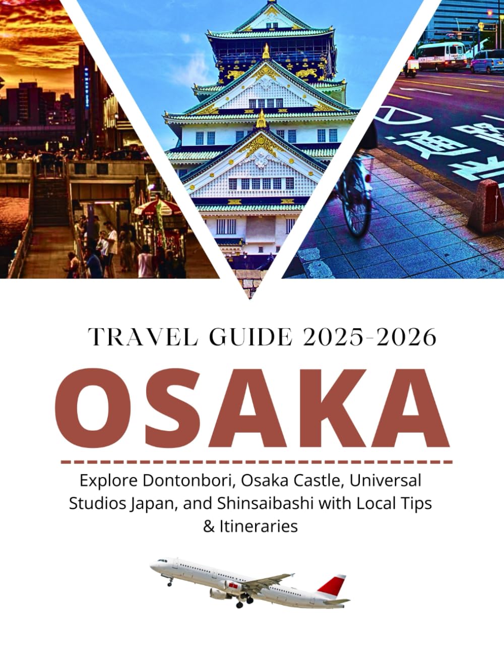 OSAKA TRAVEL GUIDE 2025: Explore Dotonbori, Osaka Castle, Universal Studios Japan, and Shinsaibashi with Local Tips, Maps, and Itineraries