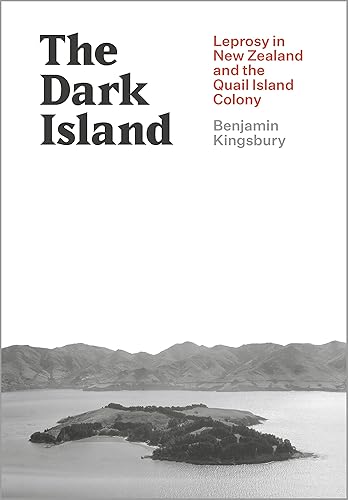 The Dark Island: Leprosy in New Zealand and the Quail Island Colony