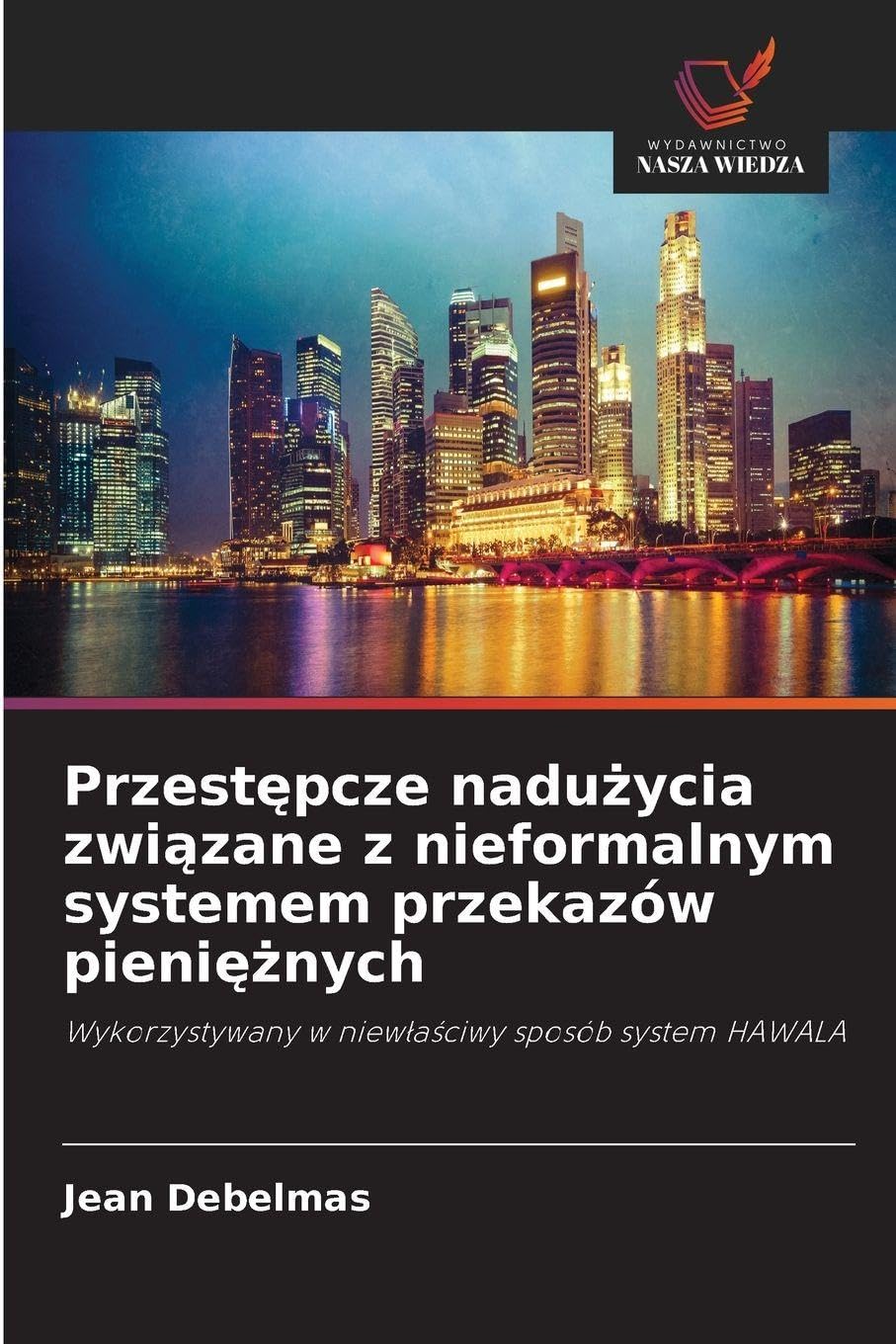 Przest¿pcze nadu¿ycia zwi¿zane z nieformalnym systemem przekazów pieni¿¿nych: Wykorzystywany w niew¿a¿ciwy sposób system HAWALA
