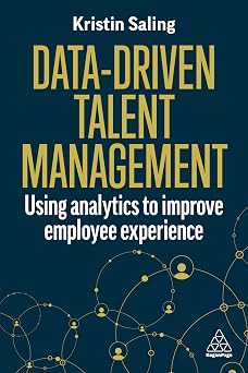 Data-Driven Talent Management: Using Analytics to Improve Employee Experience Data-Driven Talent Management: Using Analytics to Improve Employee Experience book cover