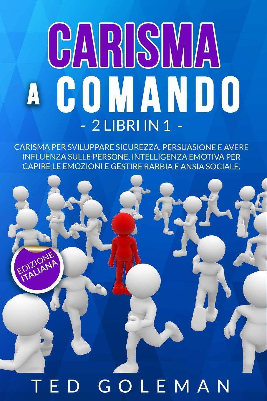 Carisma a comando: 2 libri in 1 - Carisma per sviluppare sicurezza, persuasione e avere influenza sulle persone. Intelligenza emotiva per capire le emozioni e gestire rabbia e ansia sociale.