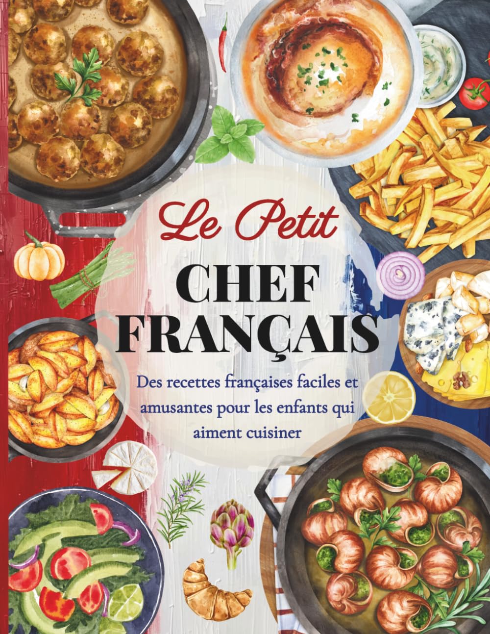 Le Petit Chef Français: Des recettes françaises faciles et amusantes pour les enfants qui aiment cuisiner (Petit Chef autour du monde) (French Edition)