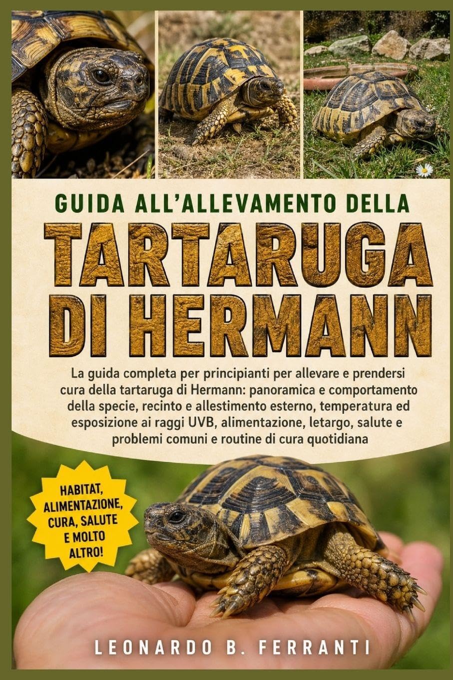 GUIDA ALL’ALLEVAMENTO DELLA TARTARUGA DI HERMANN: La guida completa per principianti per allevare e prendersi cura della tartaruga di Hermann: ... della specie....routine di cura quotidiana