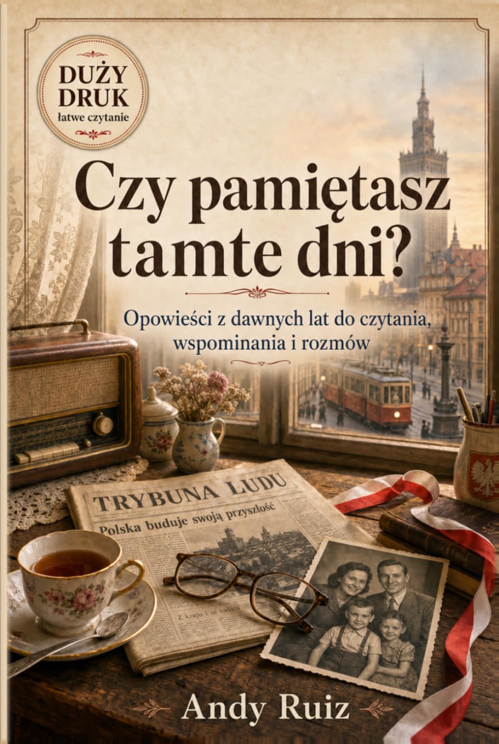 Czy pamiętasz tamte dni?: Opowieści z historii Polski dla seniorów | Książka dużym drukiem | Krótkie teksty do czytania, wspominania i rozmów | ... babci i dziadka (Opowieści dużym drukiem)