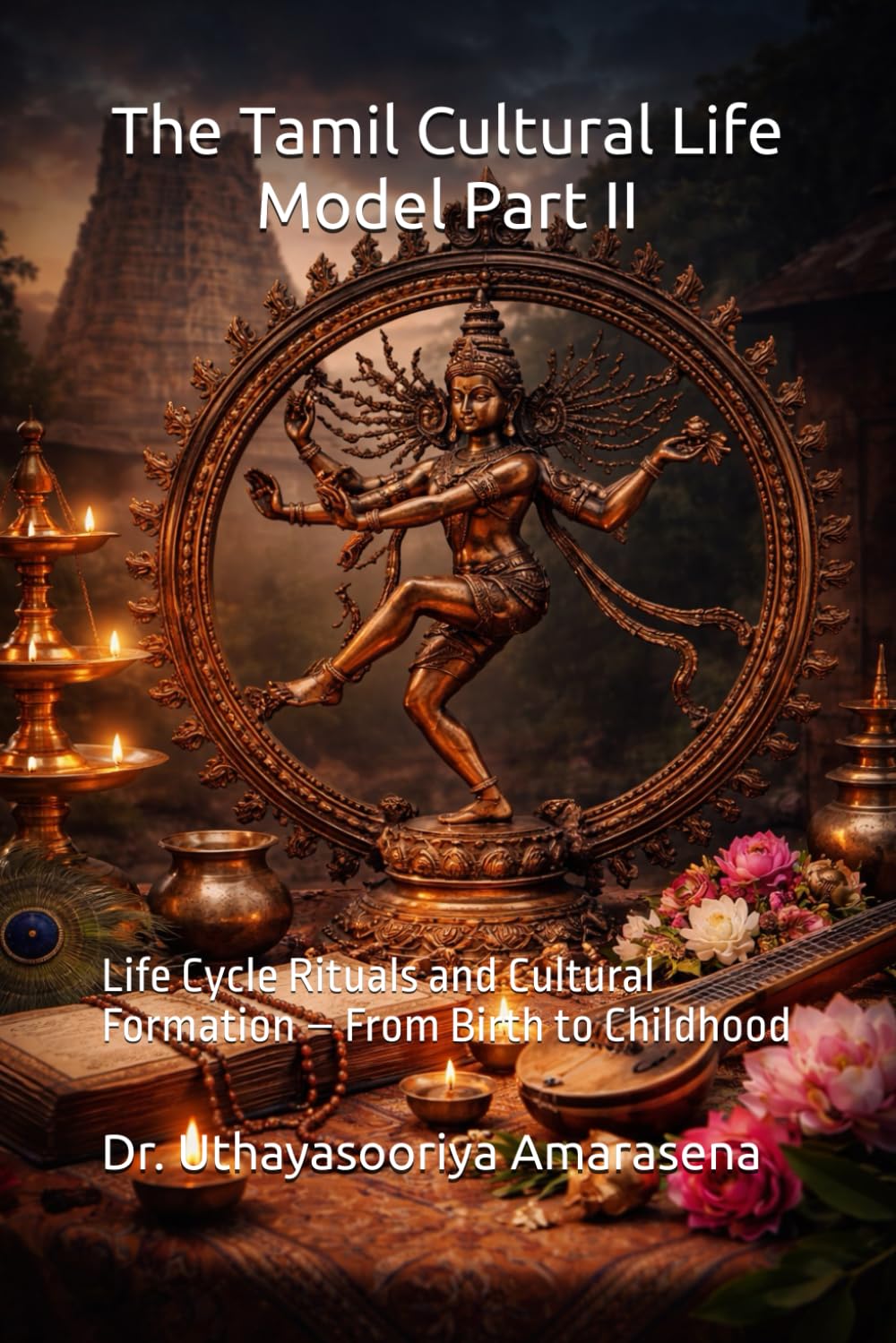 The Tamil Cultural Life Model Part II: Life Cycle Rituals and Cultural Formation – From Birth to Childhood: 2 (Tamil Cultural Life Model – Five-Book Series)