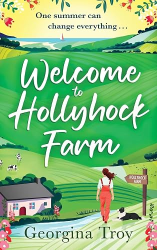 Welcome to Hollyhock Farm: The start of a BRAND NEW uplifting romantic series from Georgina Troy for 2024 (Hollyhock Farm, 1)