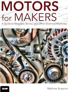 Motors for Makers: A Guide to Steppers, Servos, and Other Electrical Machines