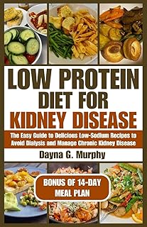 LOW PROTEIN DIET FOR KIDNEY DISEASE: The Easy guide to Delicious Low-Sodium Recipes to Avoid Dialysis and Manage Chronic Kidney Disease