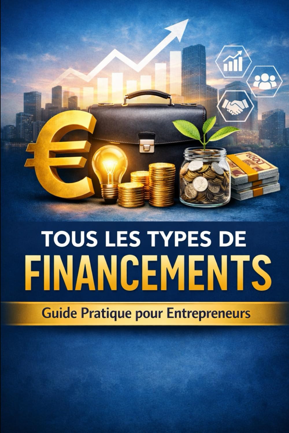Financer Son Entreprise : Le Guide Complet: Toutes les solutions : prêts, aides, subventions...