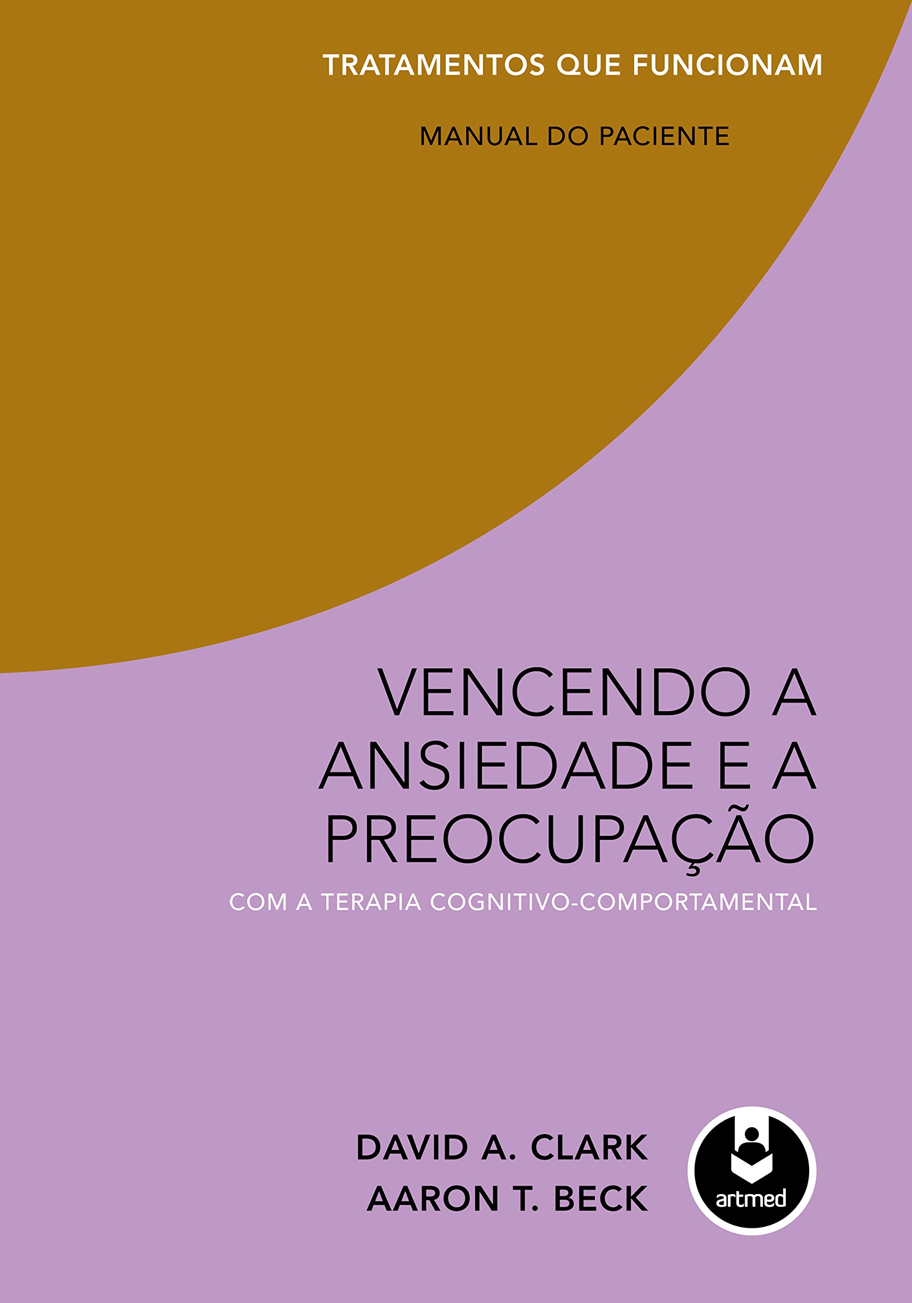 Vencendo a Ansiedade e a Preocupação com a Terapia Cognitivo-Comportamental - Tratamentos que Funcionam: Manual do Paciente (Portuguese Edition)