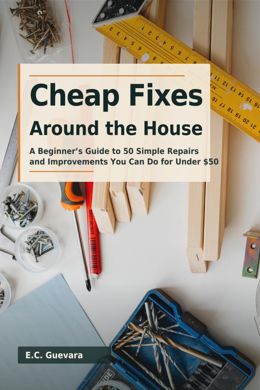 Cheap Fixes Around the House: A Beginner’s Guide to 50 Simple Repairs and Improvements You Can Do for Under $50