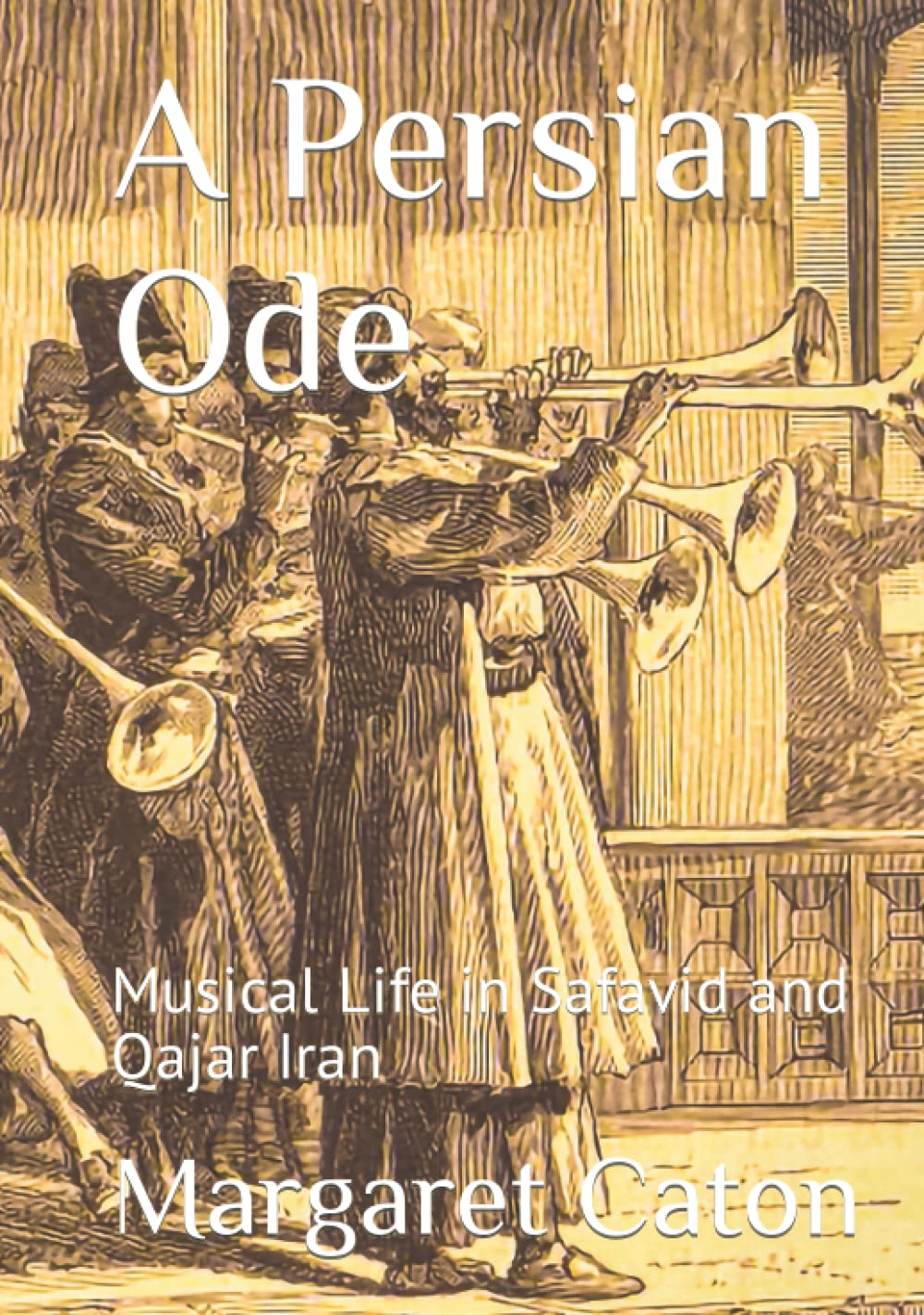 A Persian Ode: Musical Life in Safavid and Qajar Iran