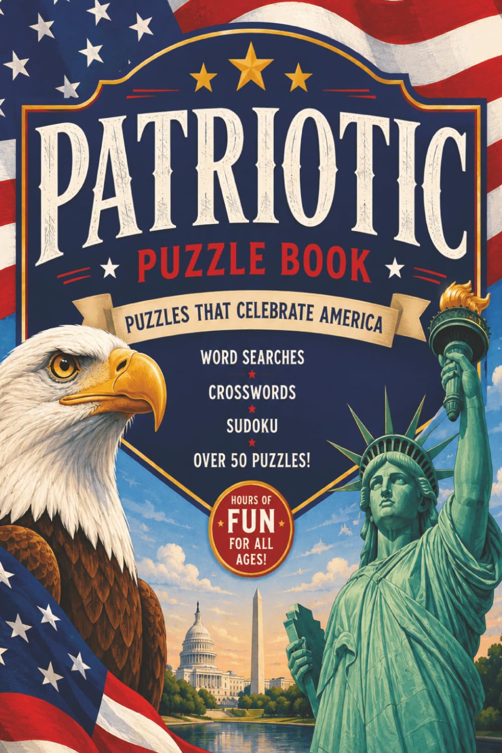 Patriotic Puzzle Book: Patriotic Word Search, Crossword, and Sudoku Puzzles | 6x9 inches, 120 pages | 50+ Puzzles | Solutions Included