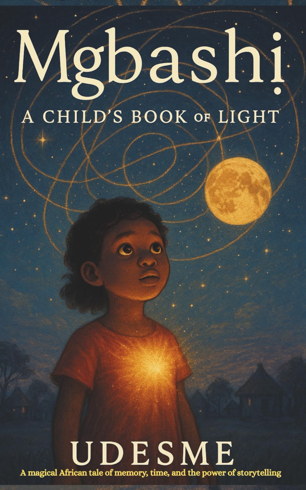 Mgbashị, A Child’s Book of Light: A magical African tale of memory, time, and the power of storytelling. In a world where stories are fading, one child’s light may rewrite the sky