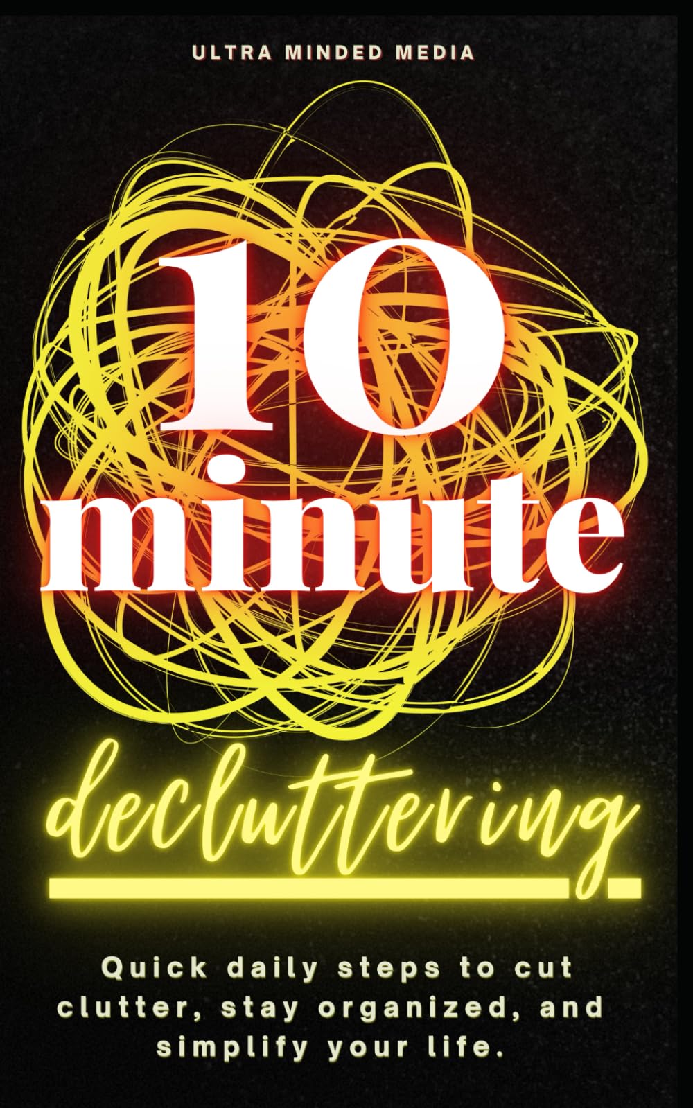 10-Minute Decluttering: Quick Daily Steps to Cut Clutter, Stay Organized, and Simplify Your Life
