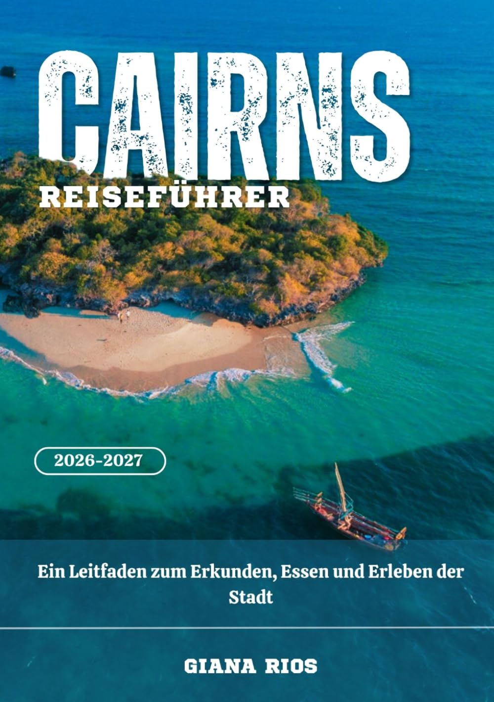 CAIRNS REISEFÜHRER 2026-2027: Ein Leitfaden zum Erkunden, Essen und Erleben der Stadt