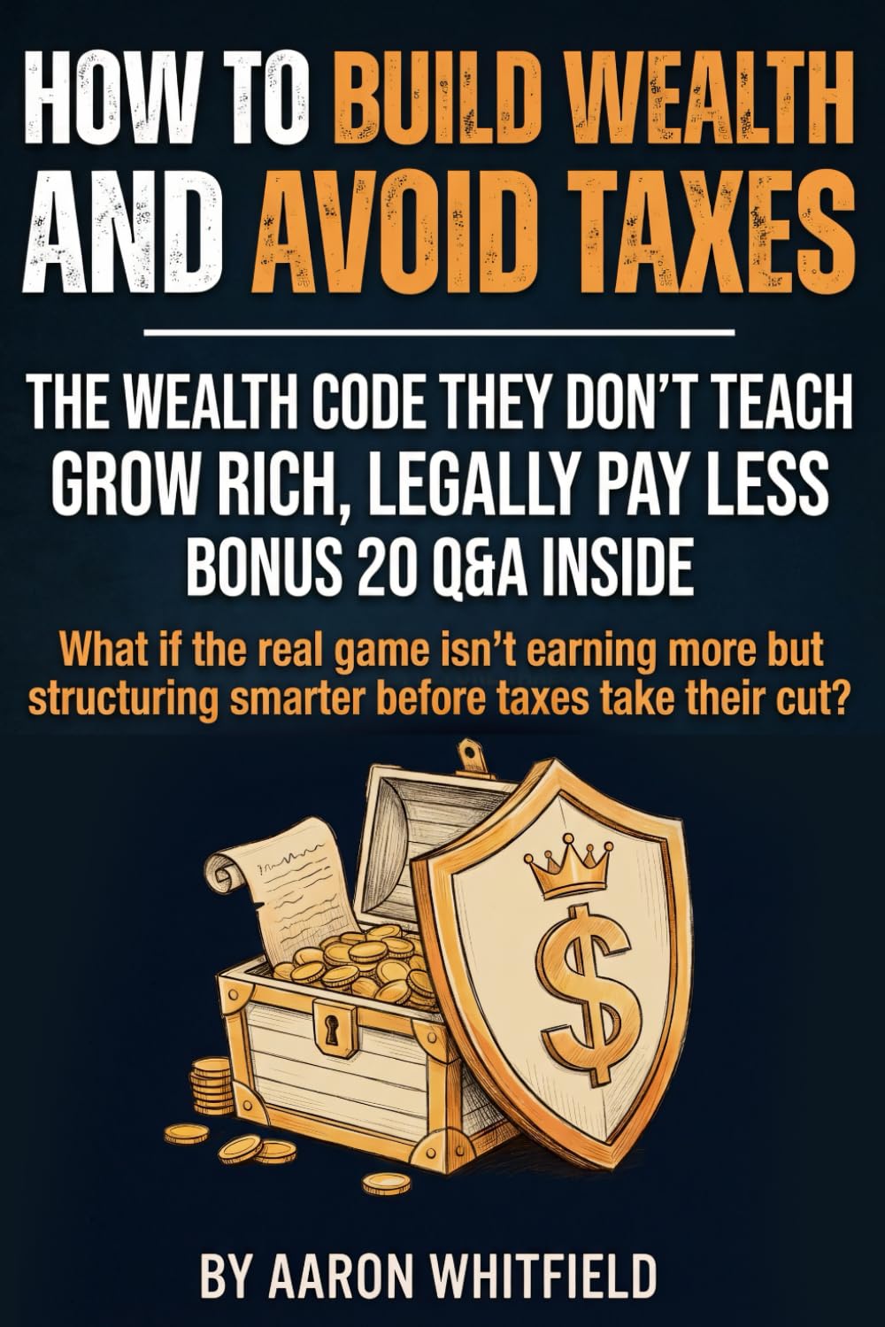 How to Build Wealth and Avoid Taxes: Wealth Secrets the Rich Don’t Teach: Build Wealth Young, Create Generational Wealth, and Discover Legal Tax ... Assets, and Keep More of What You Earn