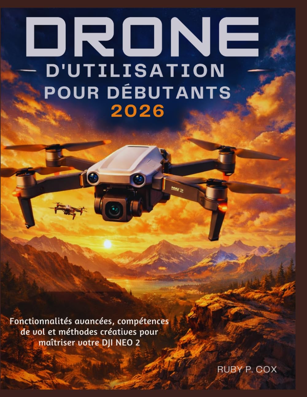GUIDE D'UTILISATION DU DRONE POUR DÉBUTANTS 2026: Fonctionnalités avancées, compétences de vol et méthodes créatives pour maîtriser votre DJI NEO 2