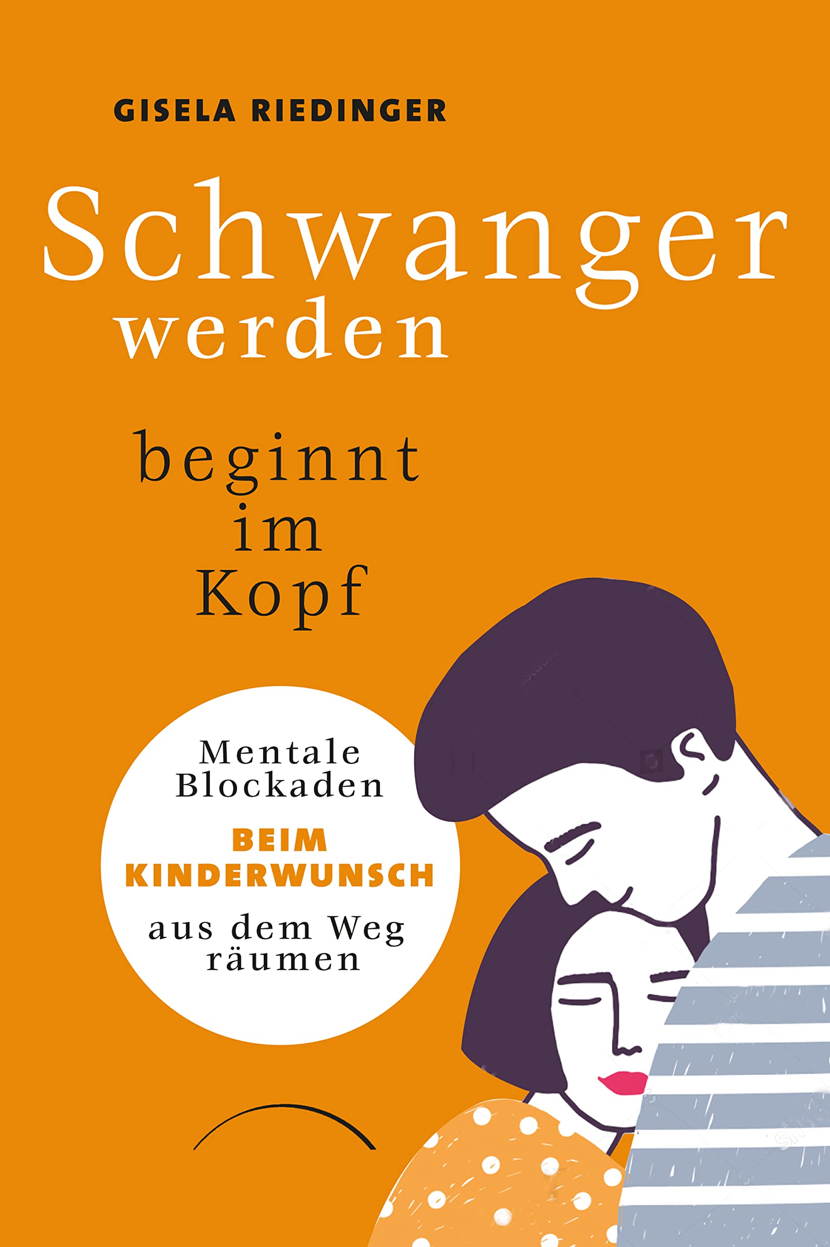 Schwanger werden beginnt im Kopf: Mentale Blockaden beim Kinderwunsch aus dem Weg räumen + Kinderwunsch-Ratgeber