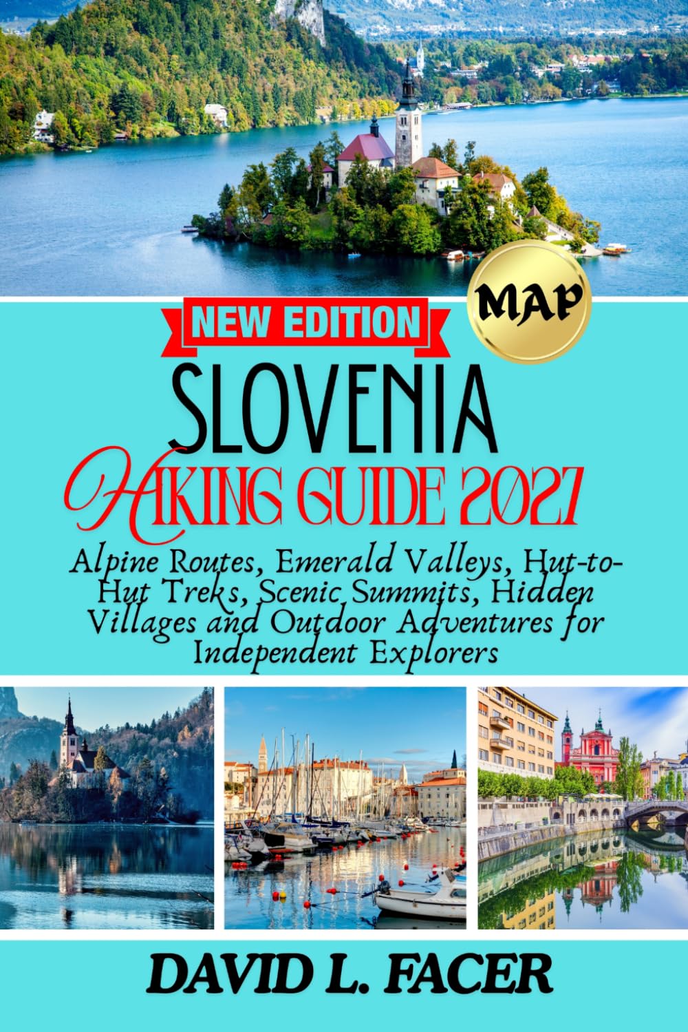 SLOVENIA HIKING GUIDE 2027: Alpine Routes, Emerald Valleys, Hut-to-Hut Treks, Scenic Summits, Hidden Villages and Outdoor Adventures for Independent Explorers