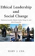 Ethical Leadership and Social Change: Mahatma Gandhi, Martin Luther King, Jr., and Ahn Chang Ho