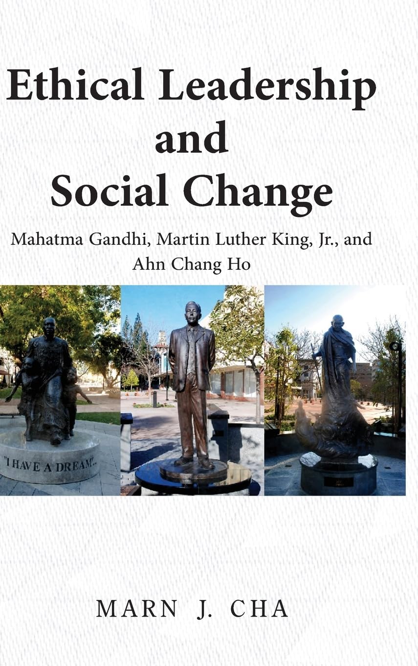 Ethical Leadership and Social Change: Mahatma Gandhi, Martin Luther King, Jr., and Ahn Chang Ho