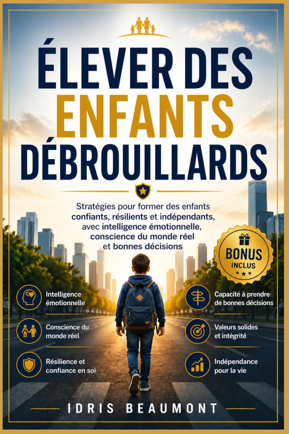 Élever des enfants débrouillards: Stratégies pour former des enfants confiants, résilients et indépendants, avec intelligence émotionnelle, conscience du monde réel et bonnes décisions