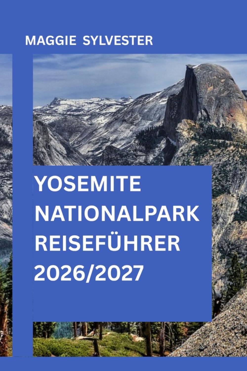 YOSEMITE NATIONALPARK REISEFÜHRER 2026/2027: Entdecken Sie atemberaubende Wasserfälle, Panoramastraßen und Wanderwege mit detaillierten Reiserouten.