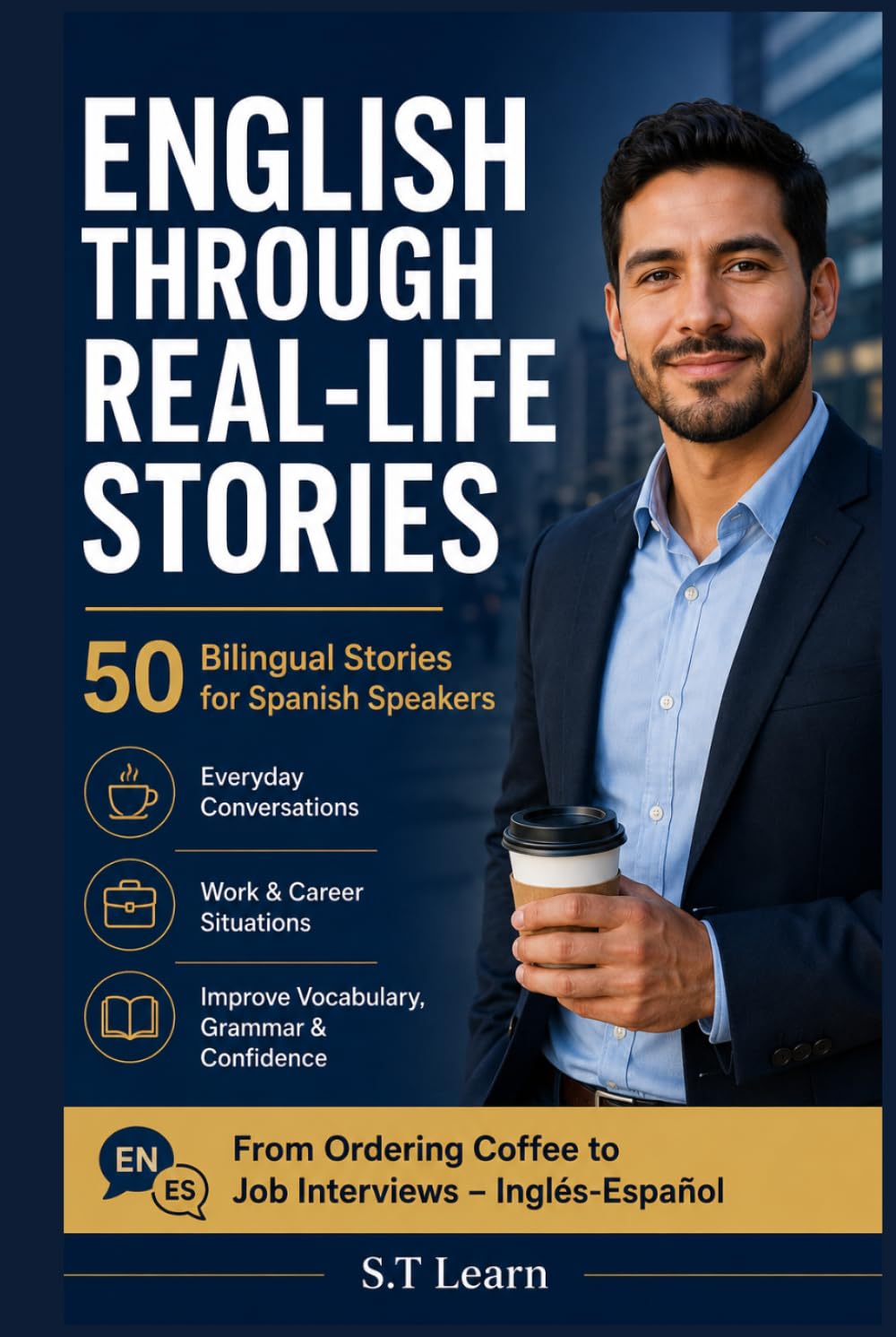 English Through Real-Life Stories: 50 Practical Bilingual Stories for Spanish Speakers to Learn English Fast with Real Conversations, Essential Vocabulary, and Cultural Insights