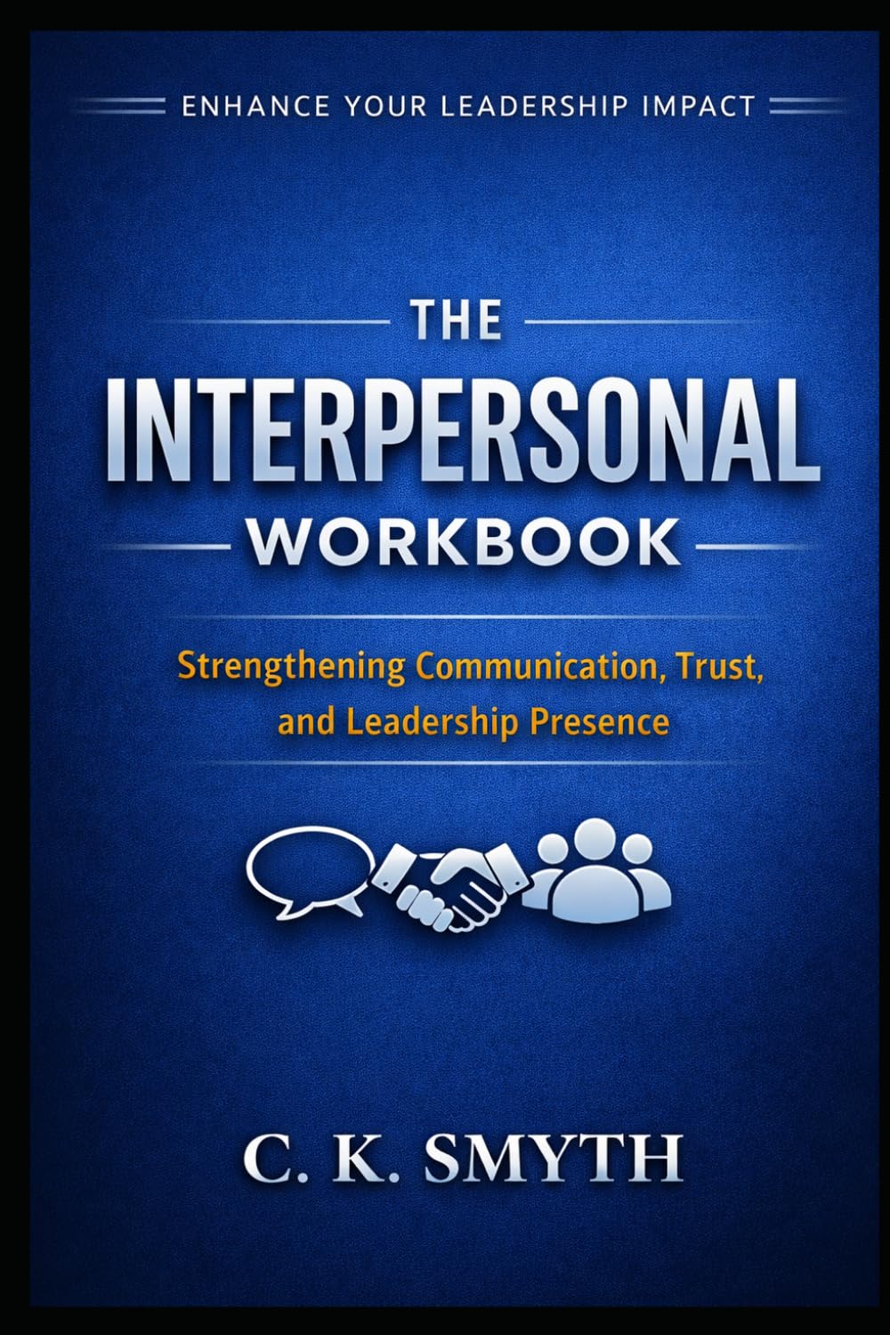 The Interpersonal Workbook: Strengthening Communication, Trust, and Leadership Presence