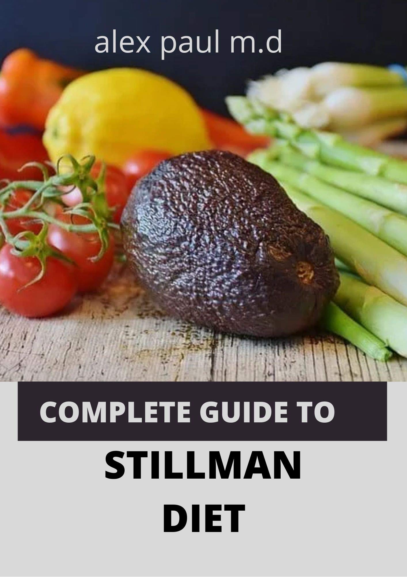 COMPLETE GUIDE TO STILLMAN DIET : 100 EASY DELICIOUS RECIPES FOR WEIGHT LOSS MANAGING DIABETES CONTROLLING HIGH SUGAR PLUS MEAL PLAN OF STILLMAN DIET