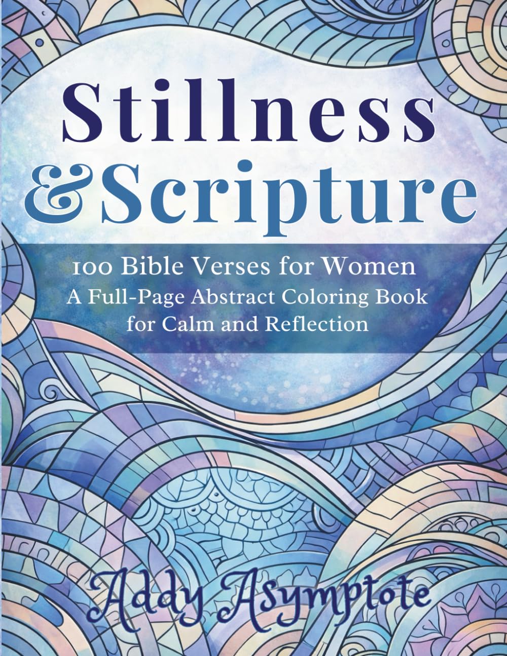 Stillness & Scripture 100 Bible Verses for Women: A Full-Page Abstract Coloring Book for Calm and Reflection (Rest & Reflection Bible Verse Coloring Books)