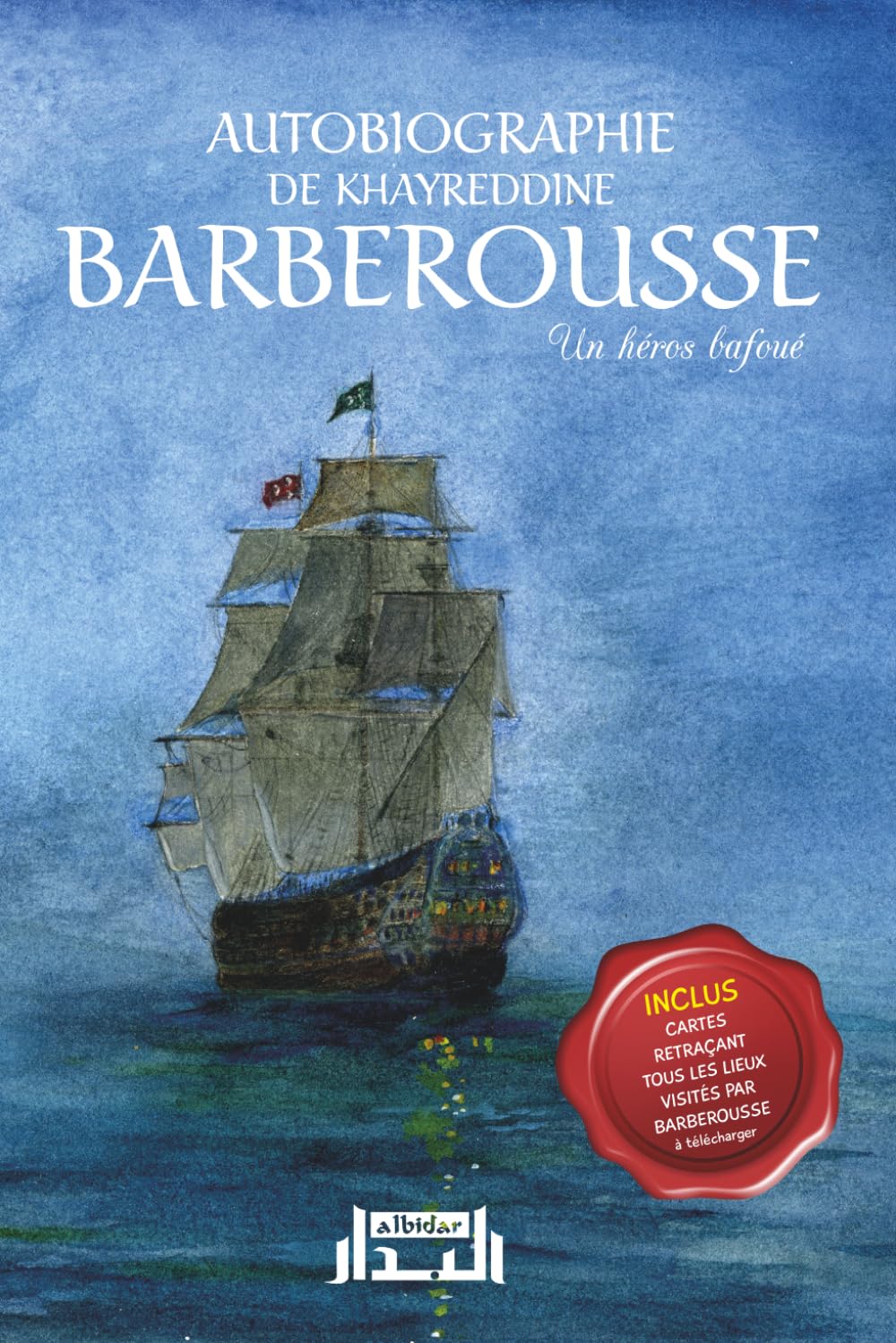 Autobiographie de Khayreddīne Barberousse, un héros bafoué : la vraie histoire de ce grand héros musulman: Mémoires authentiques du grand amiral musulman qui fit trembler les puissances européennes