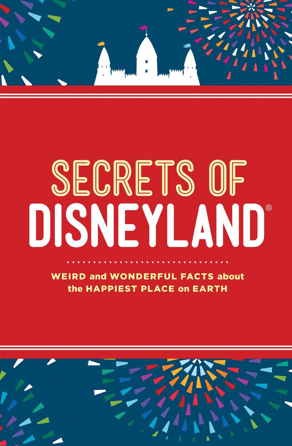Secrets of Disneyland: Weird and Wonderful Facts about the Happiest Place on Earth