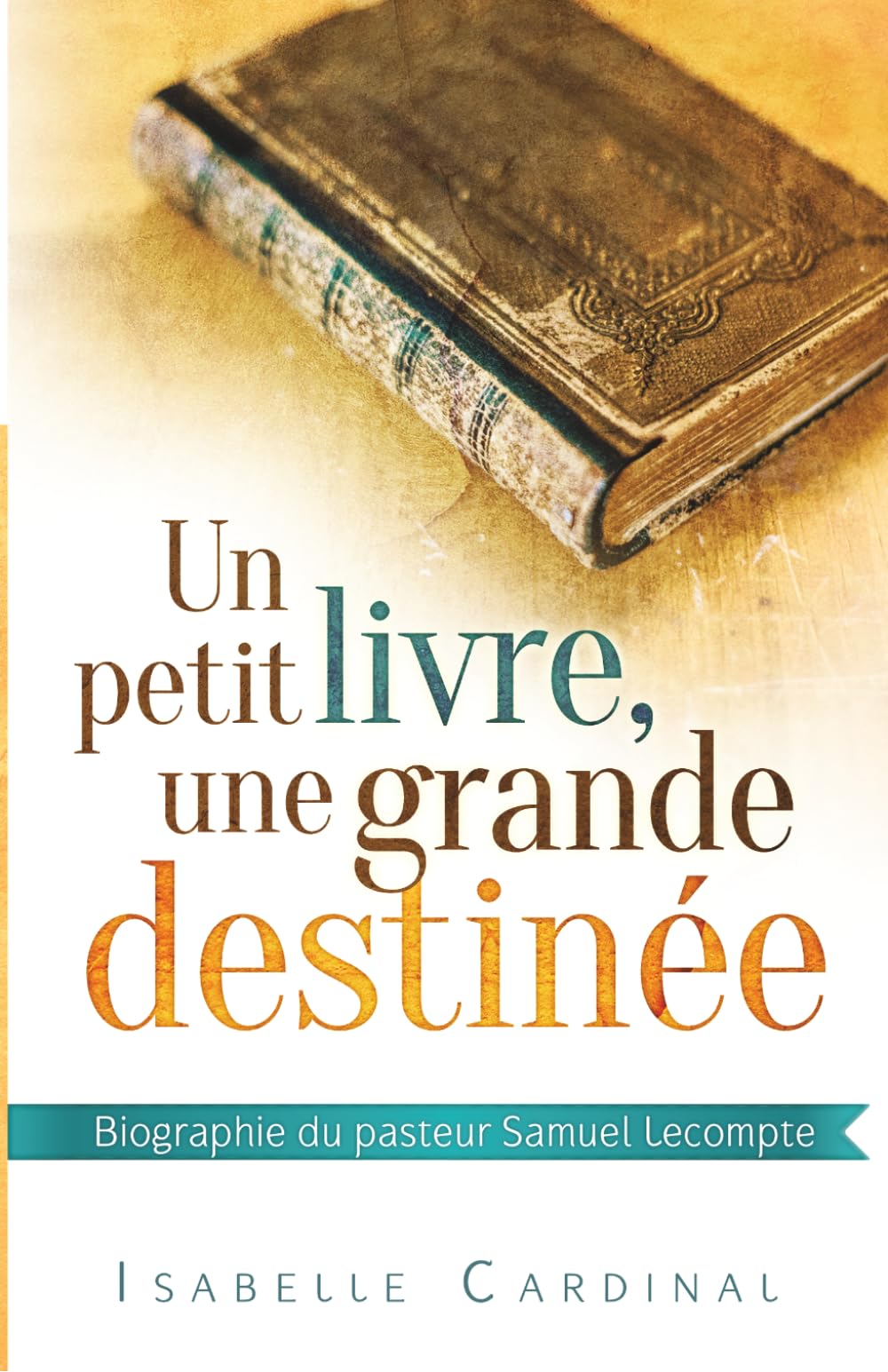 Un petit livre, une grande destinée: Biographie du pasteur Samuel Lecompte