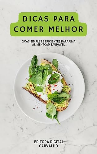 Dicas Para Comer Melhor: Dicas simples e eficientes para uma alimentação saudável