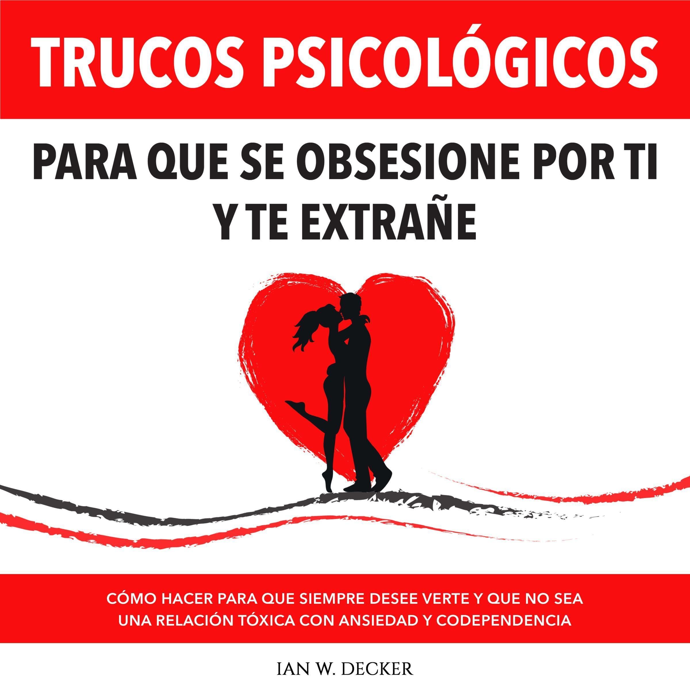 Cover art for Trucos Psicológicos: Para que se obsesione por ti y te extrañe [Psychological Tricks: So That He Becomes Obsessed with You and Misses You]