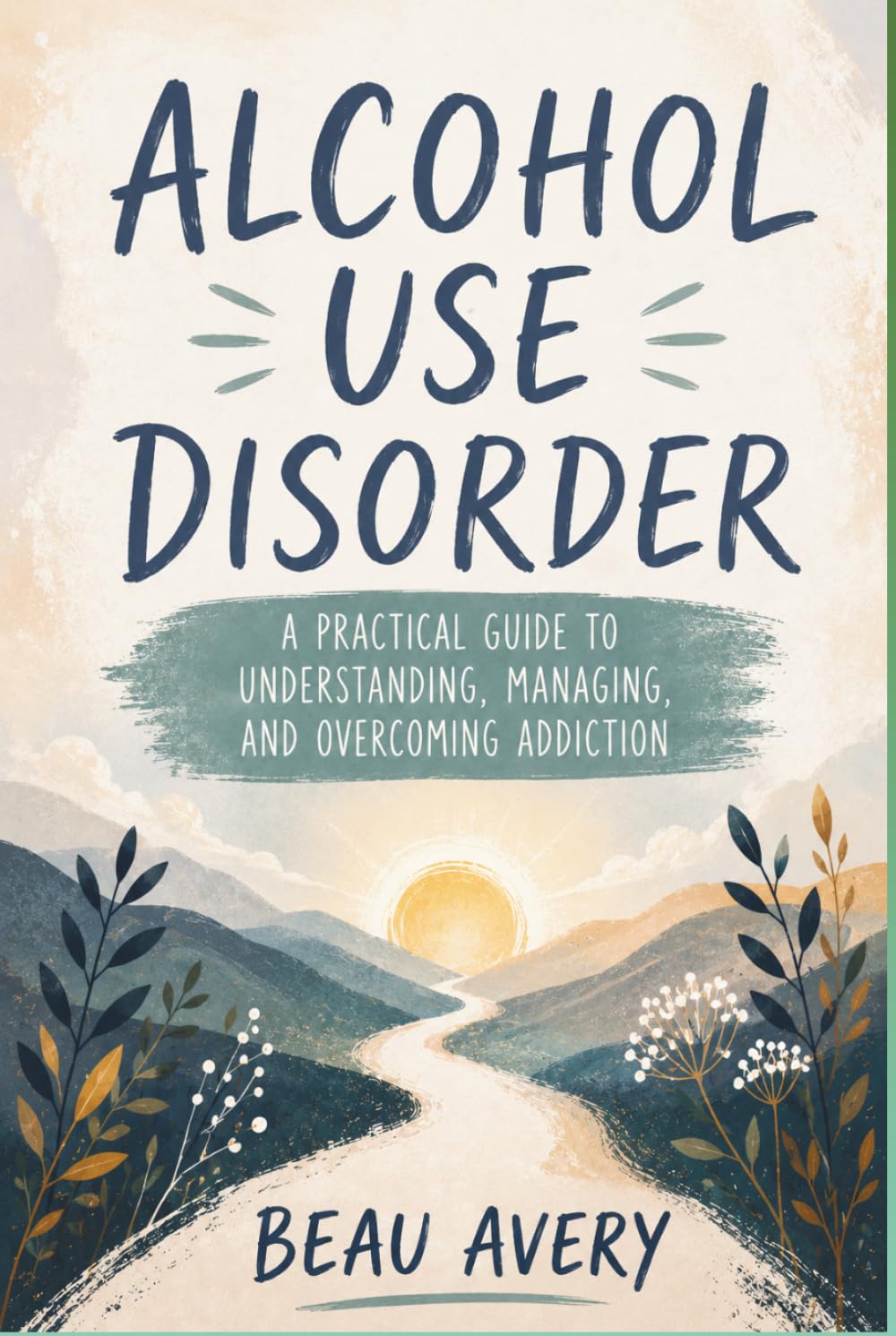 Alcohol Use Disorder: A Practical Guide to Understanding, Managing, and Overcoming Addiction