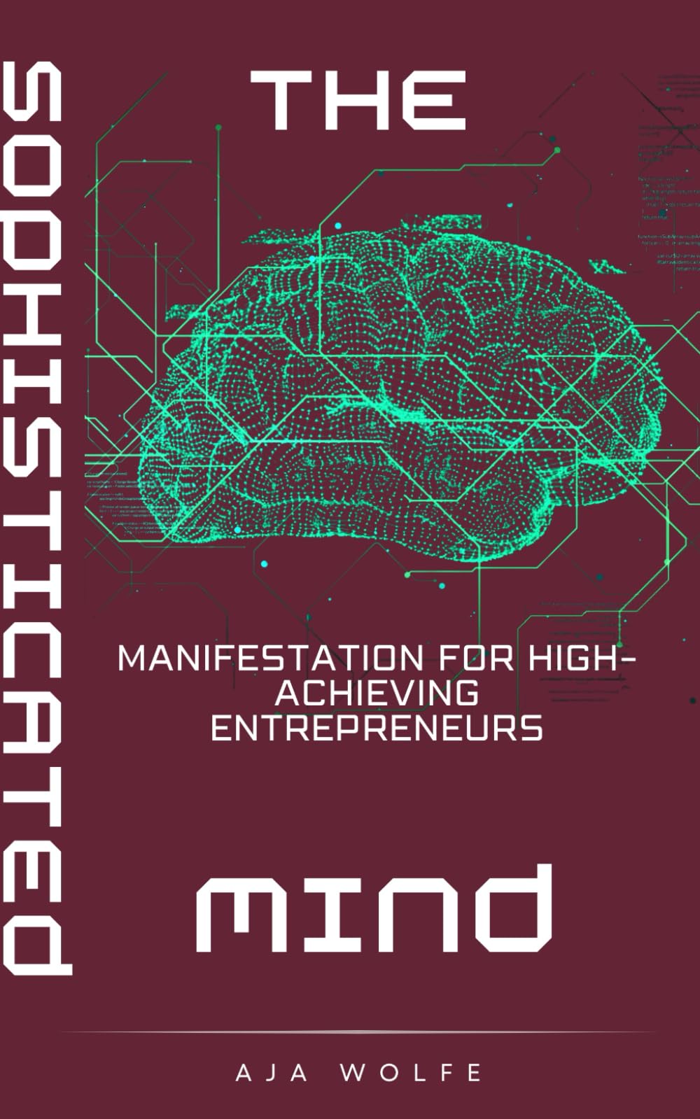 The Sophisticated Mind: Neuroscience-Based Manifestation for High-Achieving Entrepreneurs