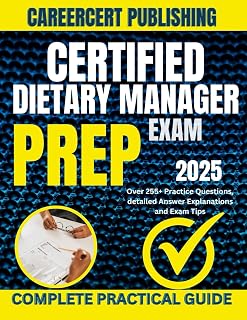 CERTIFIED DIETARY MANAGER EXAM PREP 2025: Over 255+ Practice Questions, detailed Answer Explanations and Exam Tips (MEDICA)